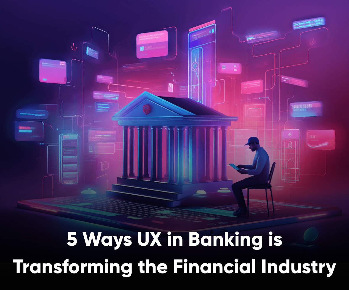 5 Ways UX in Banking is Transforming the Financial Industry
