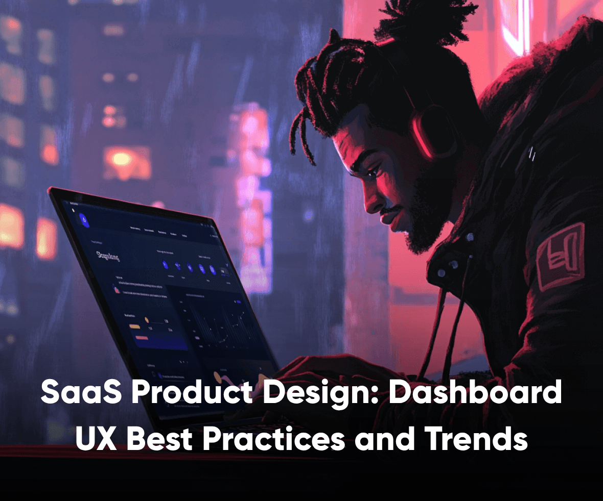 SaaS Product Design: Dashboard UX Best Practices and Trends