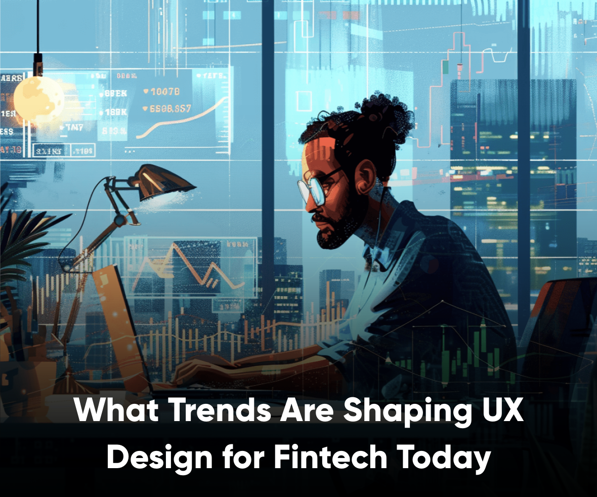 What Trends Are Shaping UX Design for Fintech Today