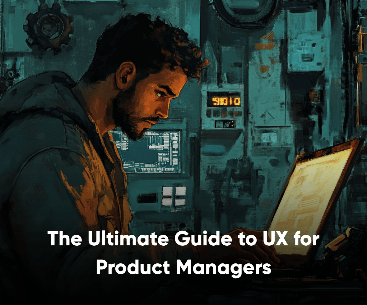 The Ultimate Guide to UX for Product Managers
